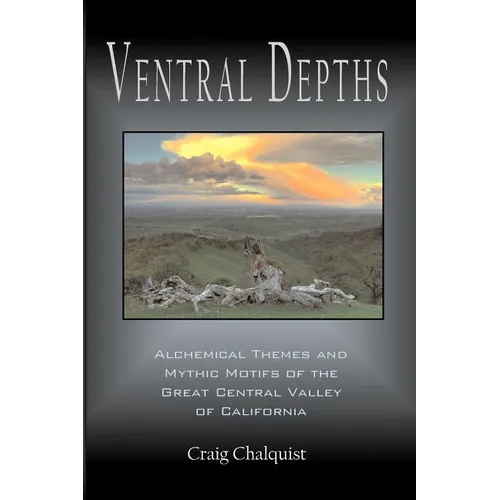 Ventral Depths: Alchemical Themes and Mythic Motifs in the Great Central Valley of California - Paperback