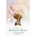 Broken to Brave: Your Courageous Act of Healing After Intimate Betrayal - Paperback