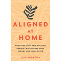 Aligned at Home: How Feng Shui and Holistic Design Can Restore Your Energy and Well-Being - Paperback