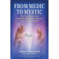 From Medic to Mystic: The True Story of an Academic Physician's Journey into the Paranormal - Paperback