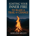 Igniting Your Inner Fire To Blaze a Trail of Change - Hardcover