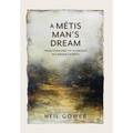 A Metis Man's Dream: From Traplines to Tugboats in Canada's North - Hardcover