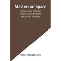 Masters of Space; Morse and the Telegraph; Thompson and the Cable; Bell and the Telephone; Marconi and the Wireless Telegraph; Carty and the Wireless - Paperback