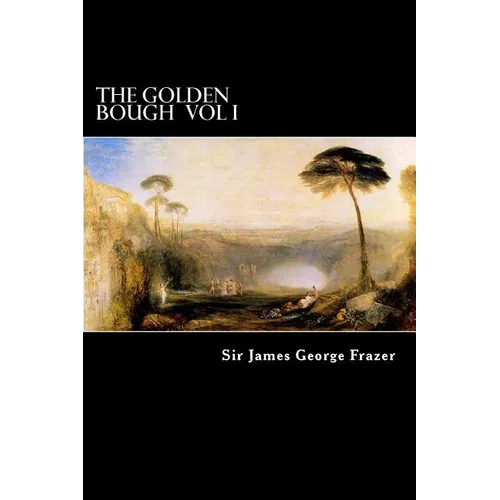 The Golden Bough Vol I: A Study of Magic and Religion - Paperback