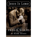 Jesus Is Lord: The Life and Legacy of Fred H. Wolfe - Paperback