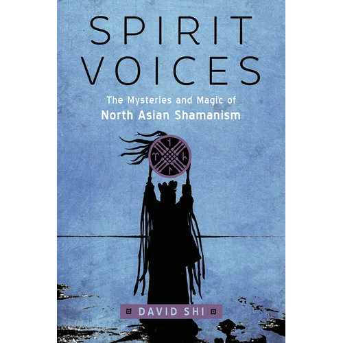 Spirit Voices: The Mysteries and Magic of North Asian Shamanism - Paperback