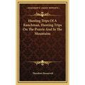 Hunting Trips Of A Ranchman, Hunting Trips On The Prairie And In The Mountains - Hardcover