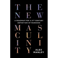The New Masculinity: A Roadmap for a 21st-Century Definition of Manhood - Paperback