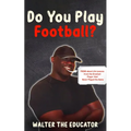 Do You Play Football?: Poems about Life Lessons from the Greatest Player that Never Played the Game - Paperback