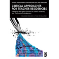 Critical Approaches for Teacher Residencies: Dreaming New Ways Forward in School, University, and Community Entanglements - Paperback