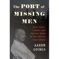 The Port of Missing Men: Billy Gohl, Labor, and Brutal Times in the Pacific Northwest - Paperback