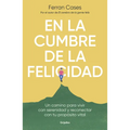 En La Cumbre de la Felicidad. Un Camino Para Vivir Con Serenidad Y Reconectar Con Tu Propósito Vital / At the Peak of Happiness. - Paperback
