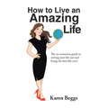 How to Live an Amazing Life: The No-Nonsense Guide to Sorting Your Life out and Living the Best Life Ever! - Hardcover