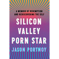 Silicon Valley Porn Star: A Memoir of Redemption and Rediscovering the Self - Hardcover