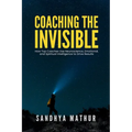 Coaching The Invisible: How Top Coaches Use Neuroscience, Emotional, and Spiritual Intelligence to Drive Results - Paperback