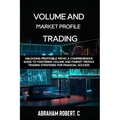 Volume and Market Profile Trading: Unlocking Profitable Paths: A Comprehensive Guide to Mastering Volume and Market Profile Trading Strategies for Fin - Paperback