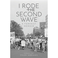 I Rode the Second Wave: A Feminist Memoir - Paperback