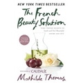 The French Beauty Solution: Time-Tested Secrets to Look and Feel Beautiful Inside and Out - Hardcover