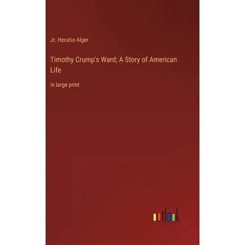 Timothy Crump's Ward; A Story of American Life: in large print - Hardcover