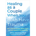 Healing as a Couple When You Both Have Trauma: Skills to Regulate Emotions, Identify Triggers, and Thrive Together in Your Relationship - Paperback
