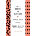 The Design of Business: Why Design Thinking Is the Next Competitive Advantage - Hardcover