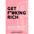 Get F*#k!ng Rich: How To Get As Much Income, Time, Growth And Tax Back As You Can Possibly Handle. - Paperback
