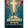 Abandoned No More: An Ambassador of Christ - Paperback