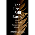 The Fire Still Burns: Life in and After Residential School - Paperback