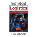 Truth About Logistics: One Woman's Thirty-Year Journey in the Warehousing, Transportation & Packaging World - Paperback