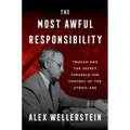 The Most Awful Responsibility: Truman and the Secret Struggle for Control of the Atomic Age - Hardcover