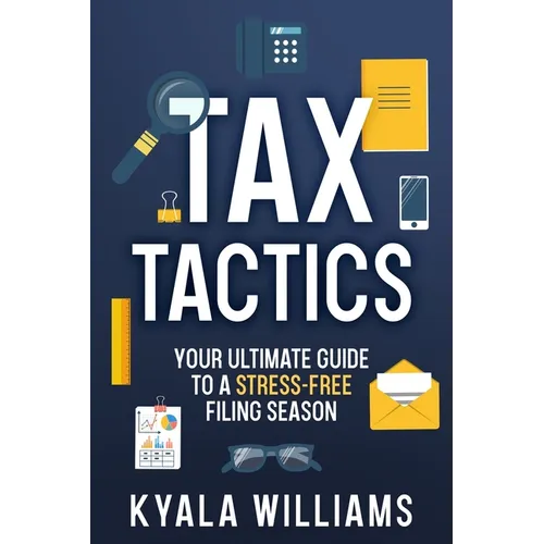 Tax Tactics: Your Ultimate Guide to a Stress-Free Filing Season - Paperback