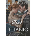Back to Titanic: Love Throughout Time Book 1 - Paperback