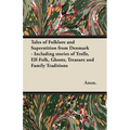 Tales of Folklore and Superstition from Denmark - Including stories of Trolls, Elf-Folk, Ghosts, Treasure and Family Traditions;Including stories of T - Hardcover