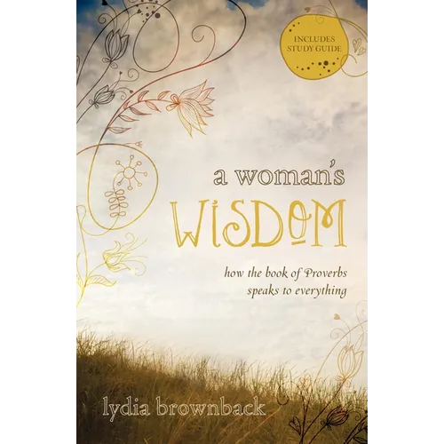 A Woman's Wisdom: How the Book of Proverbs Speaks to Everything - Paperback
