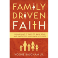 Family Driven Faith: Doing What It Takes to Raise Sons and Daughters Who Walk with God - Paperback