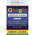 Google AdWords Insider: Insider Strategies You Must Master to Instantly Expose Your Business to 200 Million Google Users - Paperback