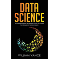 Data Science: A Comprehensive Beginners Guide to Learn the Realms of Data Science - Hardcover