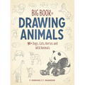 Big Book of Drawing Animals: 90+ Dogs, Cats, Horses and Wild Animals - Paperback