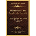 The Memoirs Of The Duke Of Saint Simon V3: On The Reign Of Louis XIV And The Regency (1857) - Paperback