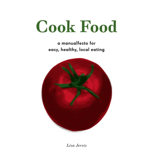 Cook Food: A Manualfesto for Easy, Healthy, Local Eating - Paperback