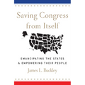 Saving Congress from Itself: Emancipating the States and Empowering Their People - Hardcover