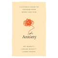 Anxiety: A Catholic Guide to Freedom from Worry and Fear - Paperback