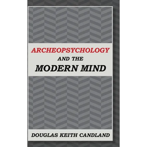 Archeopsychology and the Modern Mind - Hardcover