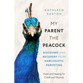 My Parent the Peacock: Discovery and Recovery from Narcissistic Parenting - Paperback