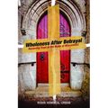 Wholeness After Betrayal: Restoring Trust in the Wake of Misconduct - Paperback