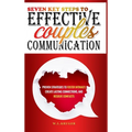 Seven Key Steps to Effective Couples Communication: Proven Strategies to Foster Intimacy, Create Lasting Connections, and Resolve Conflicts - Hardcover