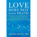 Love Does Not Know Death: Stories of Death, Dying, and The Miracles of True Forgiveness - Paperback