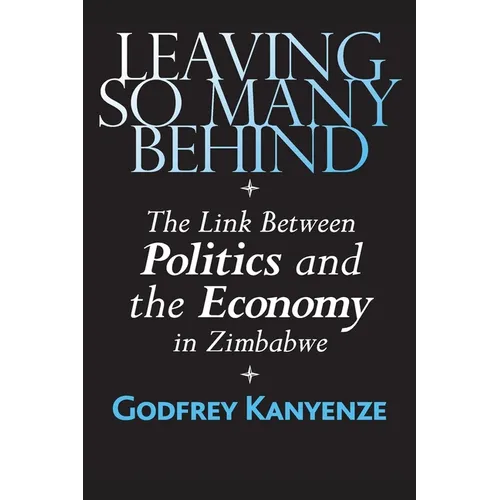 Leaving So Many Behind: The Link Between Politics and the Economy in Zimbabwe - Paperback