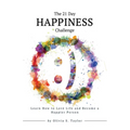 The 21 Day Happiness Challenge: Learn How to Love Life and Become a Happier Person - Paperback