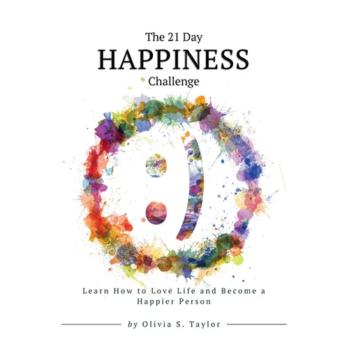 The 21 Day Happiness Challenge: Learn How to Love Life and Become a Happier Person - Paperback
